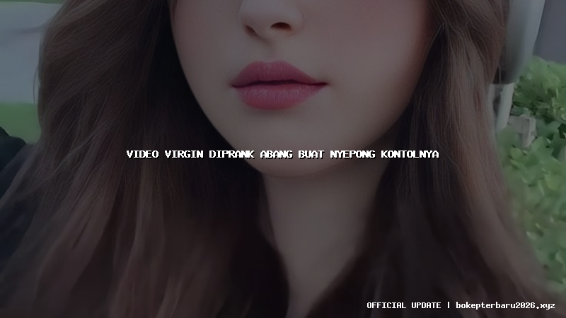 video virgin diprank abang buat nyepong kontolnya video virgin diprank abang buat nyepong kontolnya