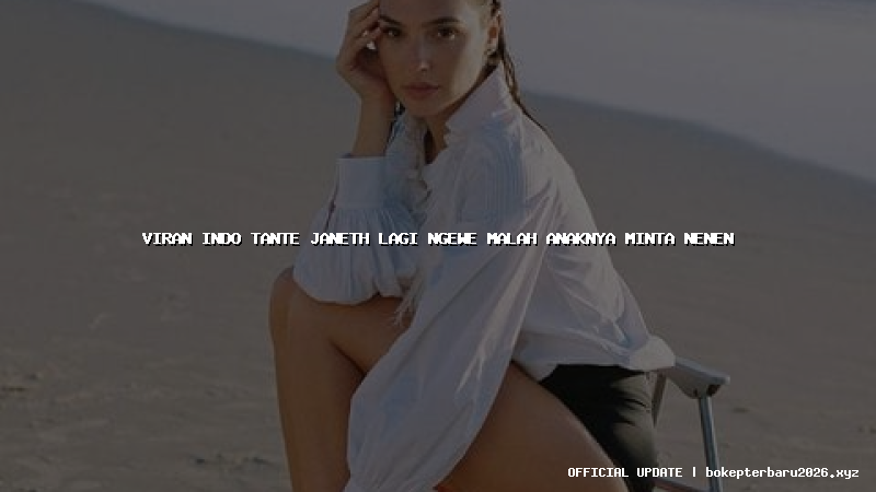 viran indo tante janeth lagi ngewe malah anaknya minta nenen