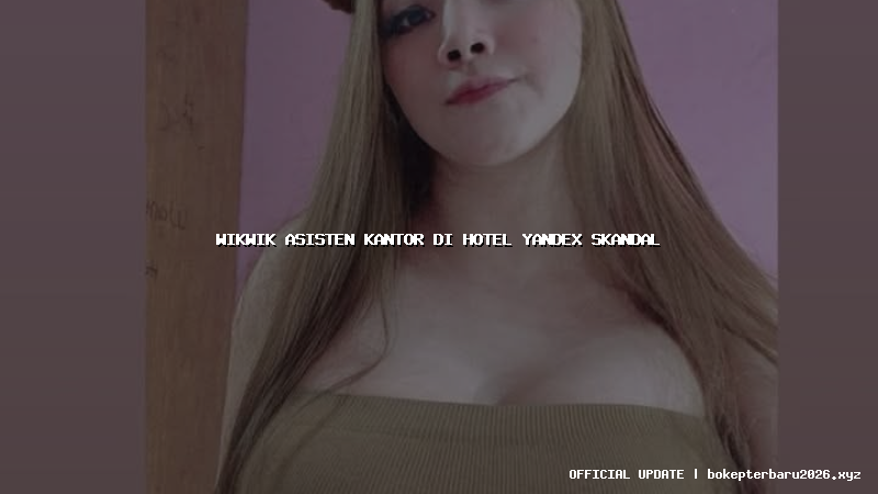 wikwik asisten kantor di hotel yandex skandal