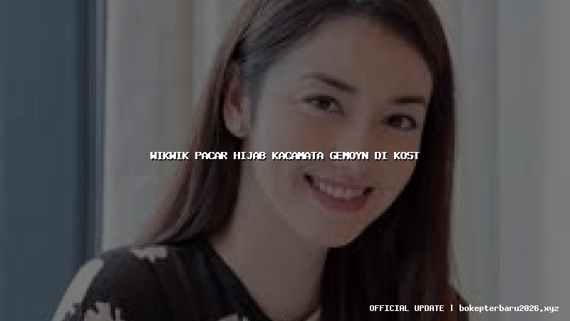 wikwik pacar hijab kacamata gemoyn di kost wikwik pacar hijab kacamata gemoyn di kost