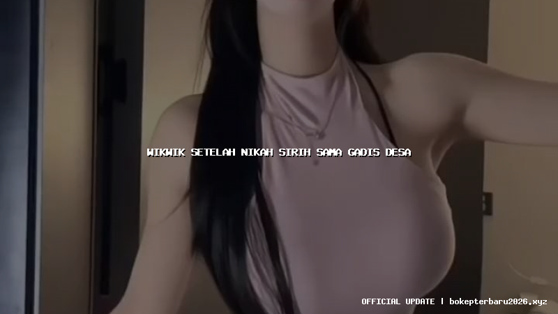 wikwik setelah nikah sirih sama gadis desa wikwik setelah nikah sirih sama gadis desa