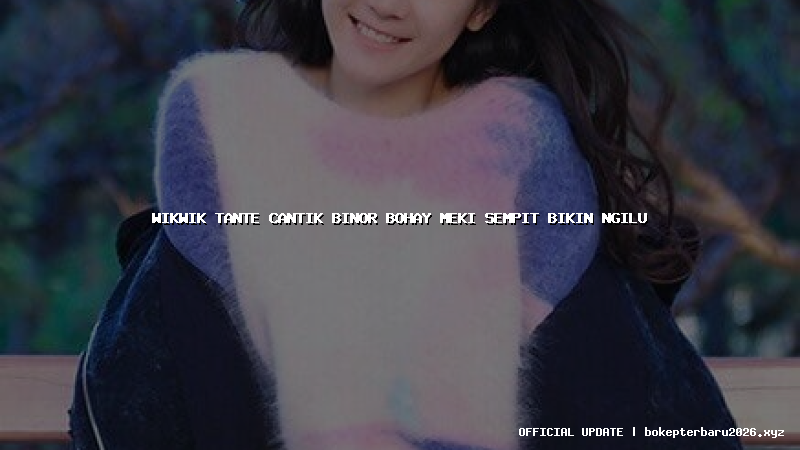 wikwik tante cantik binor bohay meki sempit bikin ngilu wikwik tante cantik binor bohay meki sempit bikin ngilu
