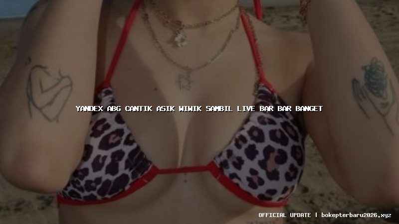 yandex abg cantik asik wiwik sambil live bar bar banget