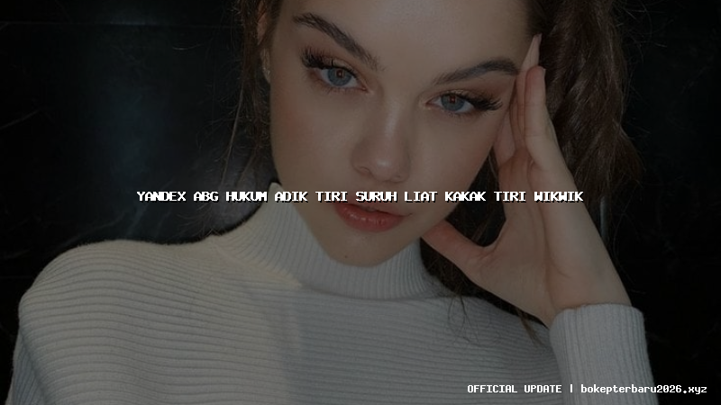 yandex abg hukum adik tiri suruh liat kakak tiri wikwik
