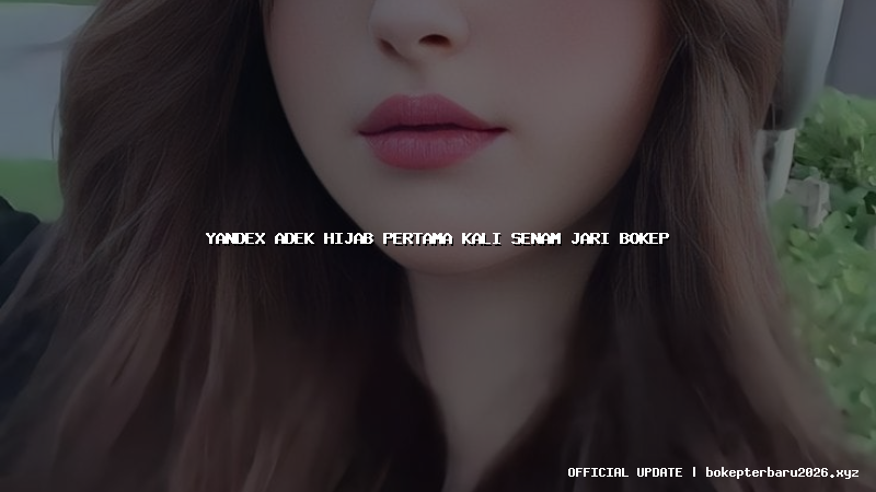 yandex adek hijab pertama kali senam jari bokep