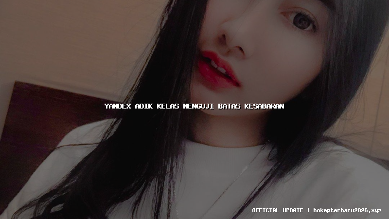 yandex adik kelas menguji batas kesabaran yandex adik kelas menguji batas kesabaran