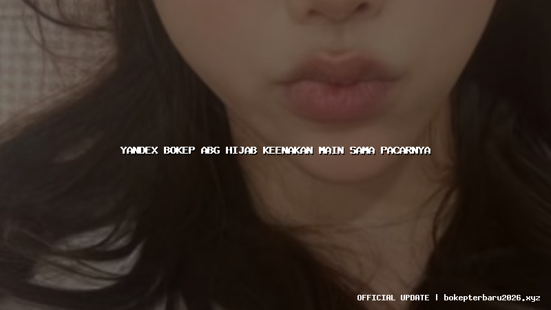 yandex bokep abg hijab keenakan main sama pacarnya