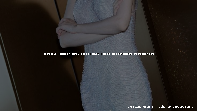 yandex bokep abg kutilang lupa melakukan pemanasan