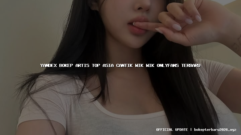 yandex bokep artis top asia cantik wik wik onlyfans terbaru