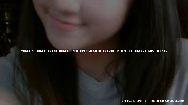 yandex bokep baru ronde pertama wikwik basah istri tetangga gas terus