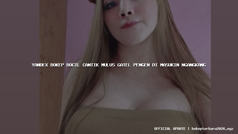 yandex bokep bocil cantik mulus gatel pengen di masukin ngangkang yandex bokep bocil cantik mulus gatel pengen di masukin ngangkang