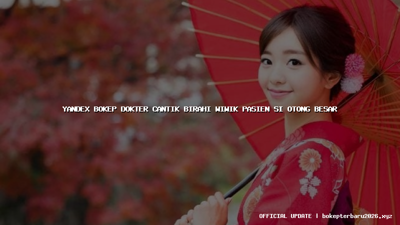 yandex bokep dokter cantik birahi wiwik pasien si otong besar yandex bokep dokter cantik birahi wiwik pasien si otong besar