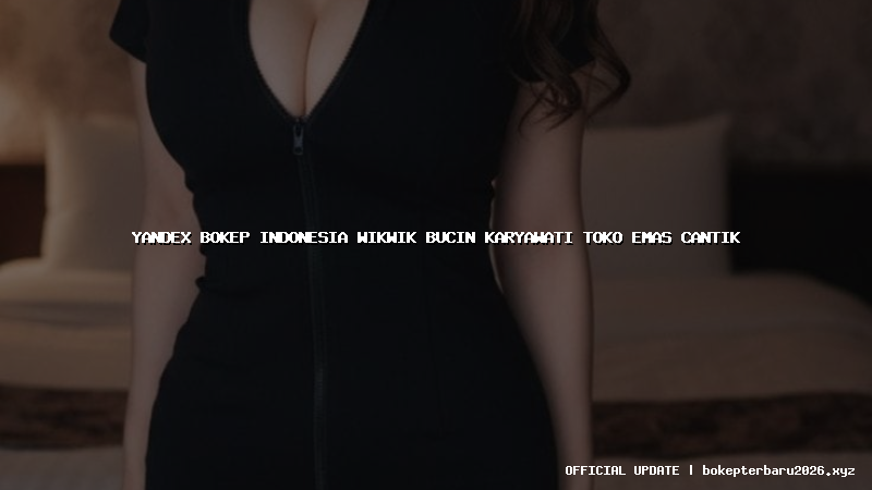 yandex bokep indonesia wikwik bucin karyawati toko emas cantik