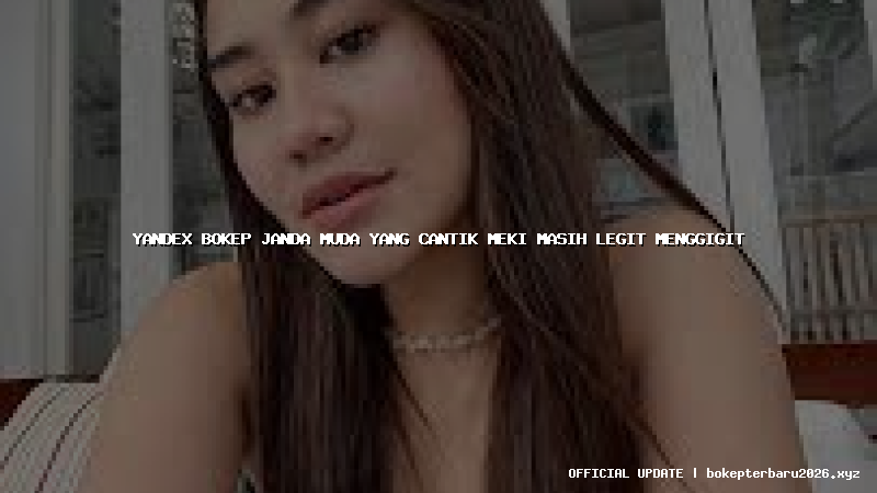 yandex bokep janda muda yang cantik meki masih legit menggigit