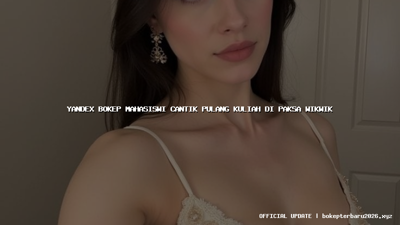 yandex bokep mahasiswi cantik pulang kuliah di paksa wikwik