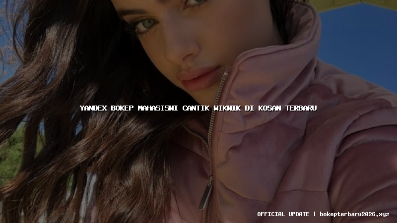 yandex bokep mahasiswi cantik wikwik di kosan terbaru