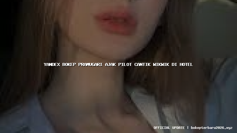 yandex bokep pramugari ajak pilot cantik wikwik di hotel yandex bokep pramugari ajak pilot cantik wikwik di hotel