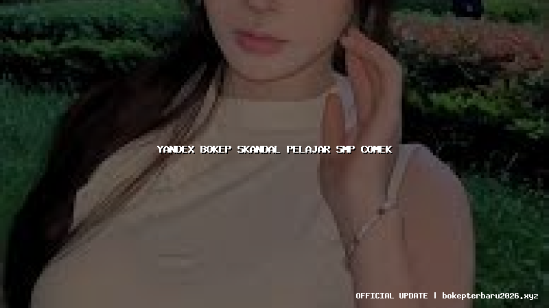 yandex bokep skandal pelajar smp comek yandex bokep skandal pelajar smp comek