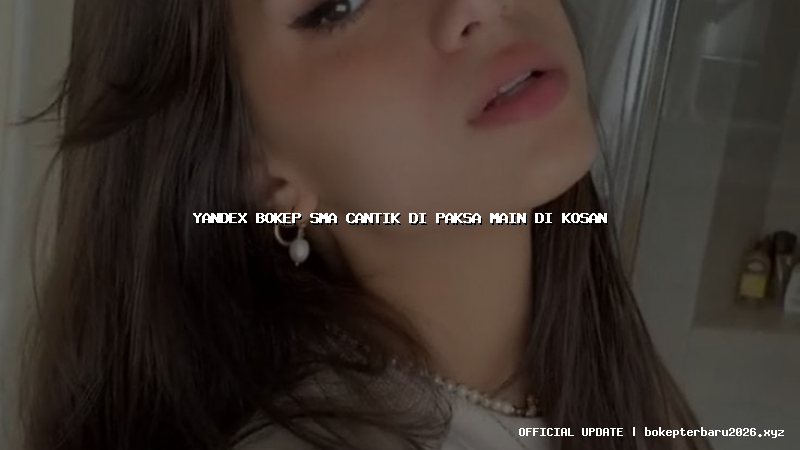 yandex bokep sma cantik di paksa main di kosan yandex bokep sma cantik di paksa main di kosan