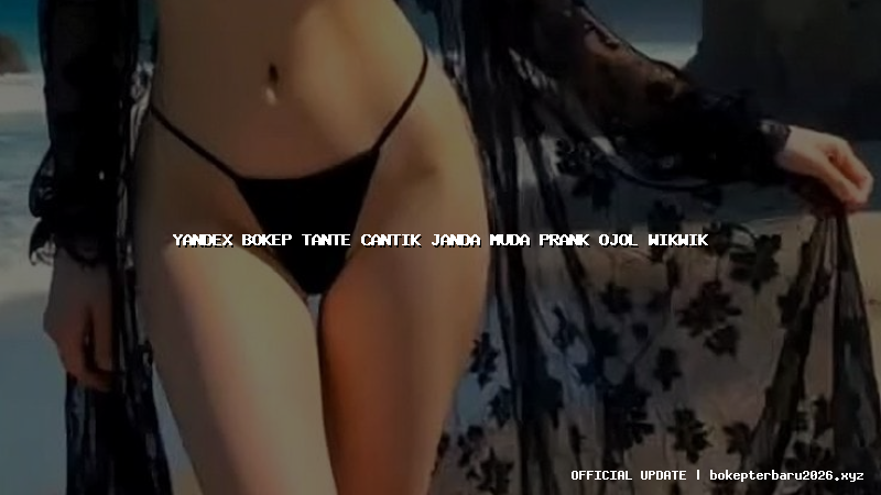 yandex bokep tante cantik janda muda prank ojol wikwik yandex bokep tante cantik janda muda prank ojol wikwik