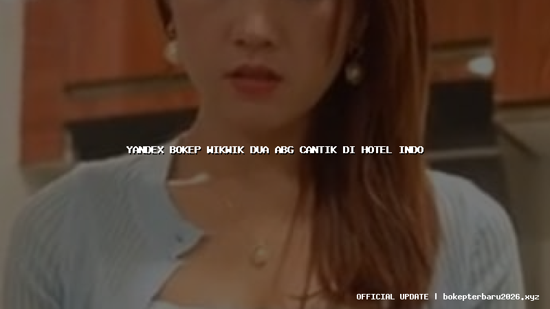 yandex bokep wikwik dua abg cantik di hotel indo yandex bokep wikwik dua abg cantik di hotel indo