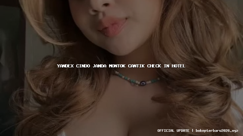 yandex cindo janda montok cantik check in hotel yandex cindo janda montok cantik check in hotel