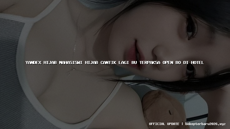 yandex hijab mahasiswi hijab cantik lagi bu terpaksa open bo di hotel yandex hijab mahasiswi hijab cantik lagi bu terpaksa open bo di hotel