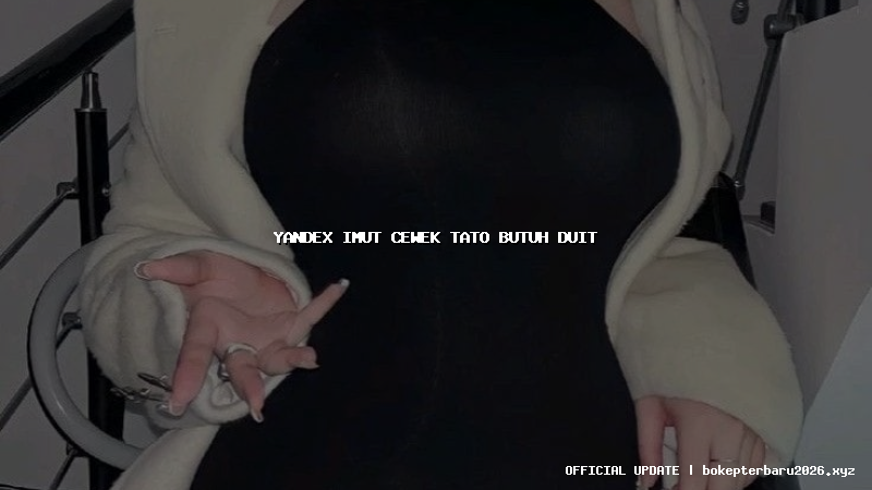 yandex imut cewek tato butuh duit yandex imut cewek tato butuh duit