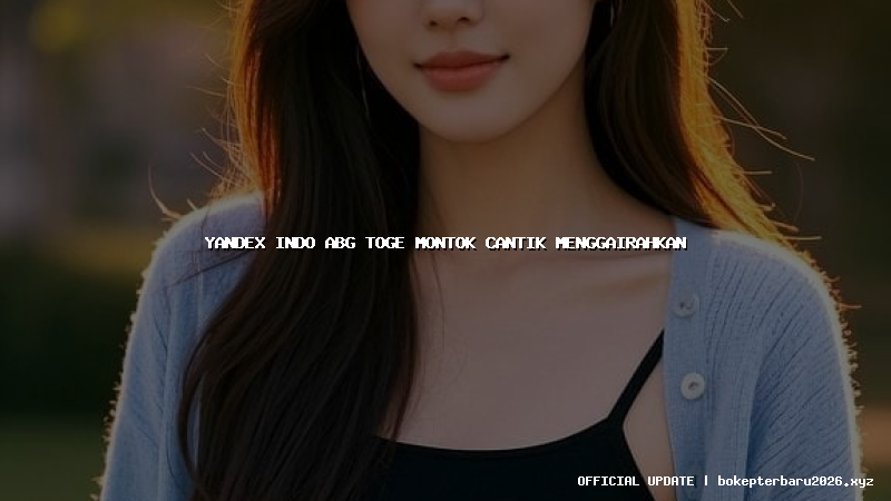 yandex indo abg toge montok cantik menggairahkan