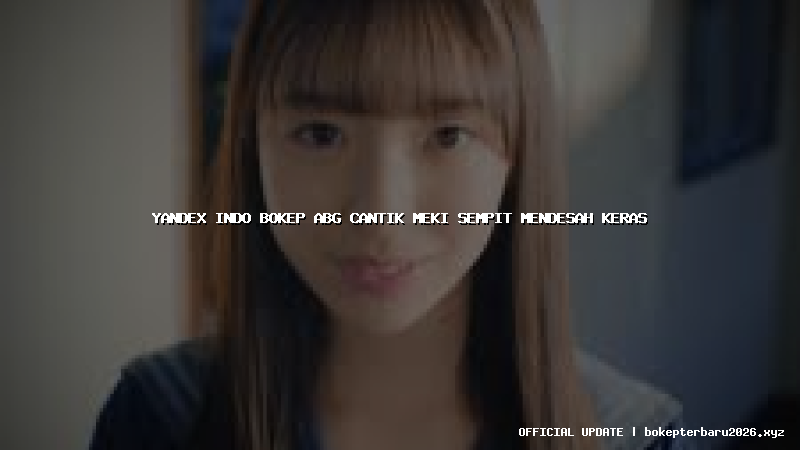 yandex indo bokep abg cantik meki sempit mendesah keras