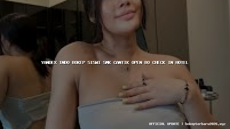 yandex indo bokep siswi smk cantik open bo check in hotel