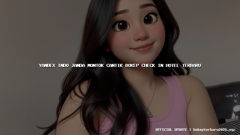 yandex indo janda montok cantik bokep check in hotel terbaru