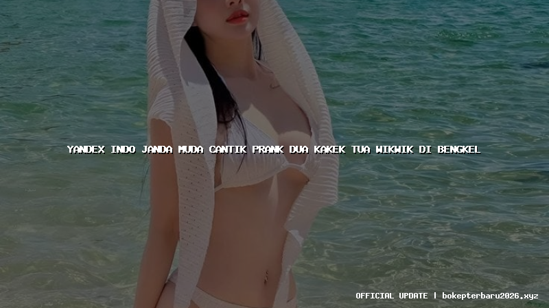 yandex indo janda muda cantik prank dua kakek tua wikwik di bengkel