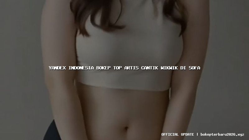 yandex indonesia bokep top artis cantik wikwik di sofa yandex indonesia bokep top artis cantik wikwik di sofa