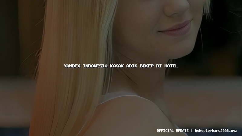 yandex indonesia kakak adik bokep di hotel