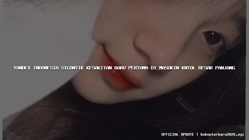 yandex indonesia sicantik kesakitan baru pertama di masukin kntol besar panjang yandex indonesia sicantik kesakitan baru pertama di masukin kntol besar panjang