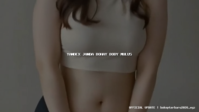 yandex janda bohay body mulus yandex janda bohay body mulus