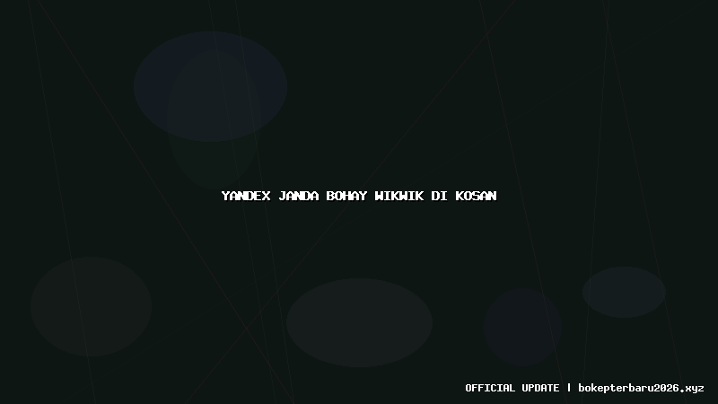 yandex janda bohay wikwik di kosan