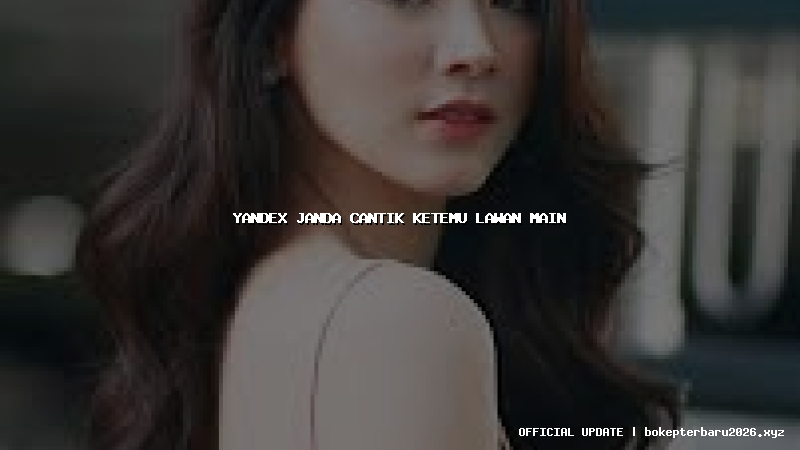 yandex janda cantik ketemu lawan main yandex janda cantik ketemu lawan main