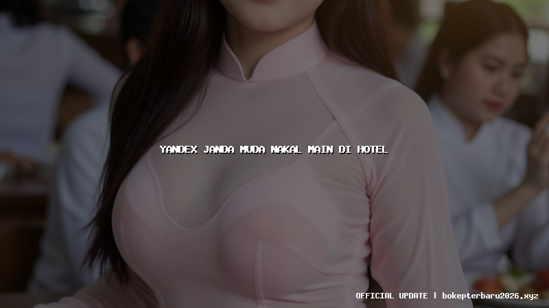yandex janda muda nakal main di hotel yandex janda muda nakal main di hotel
