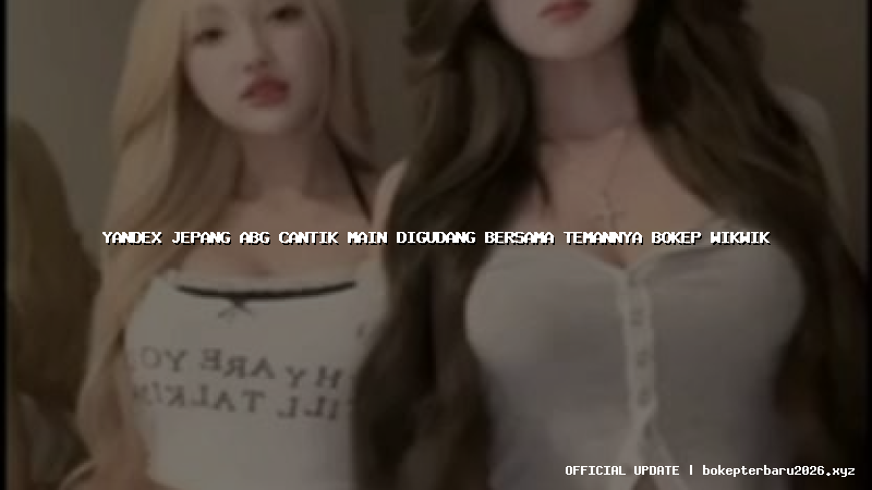 yandex jepang abg cantik main digudang bersama temannya bokep wikwik