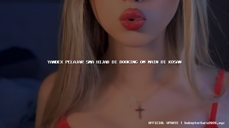 yandex pelajar sma hijab di booking om main di kosan