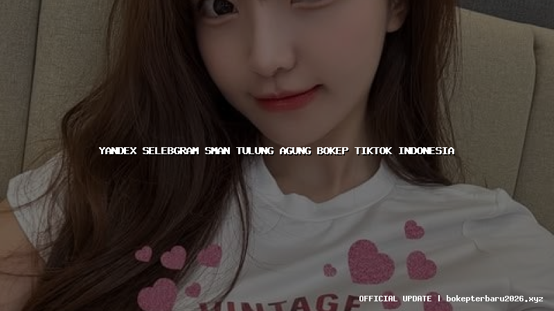 yandex selebgram sman tulung agung bokep tiktok indonesia