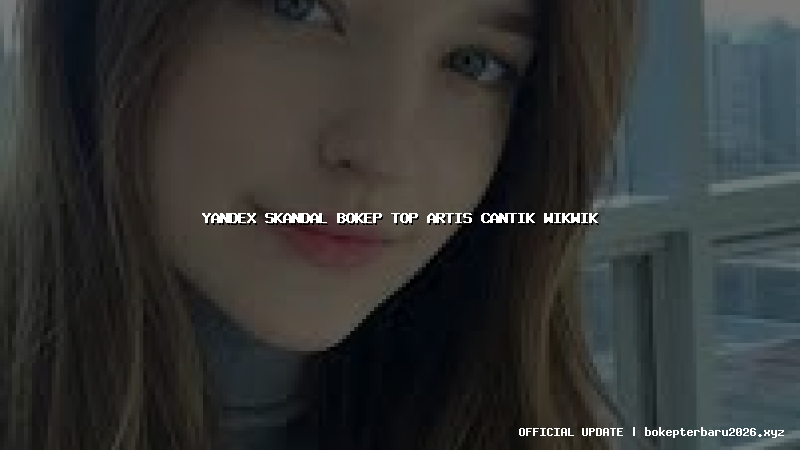 yandex skandal bokep top artis cantik wikwik yandex skandal bokep top artis cantik wikwik