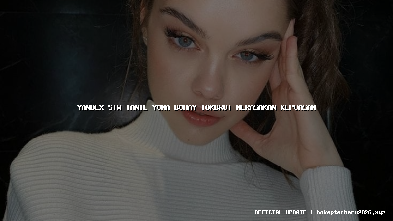 yandex stw tante yona bohay tokbrut merasakan kepuasan