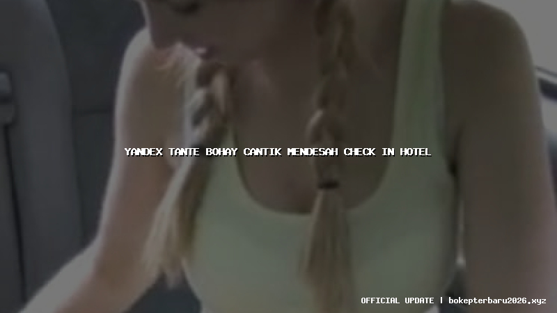 yandex tante bohay cantik mendesah check in hotel