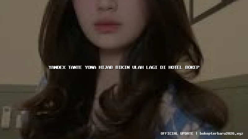 yandex tante yona hijab bikin ulah lagi di hotel bokep