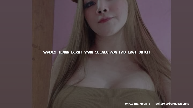 yandex teman dekat yang selalu ada pas lagi butuh yandex teman dekat yang selalu ada pas lagi butuh