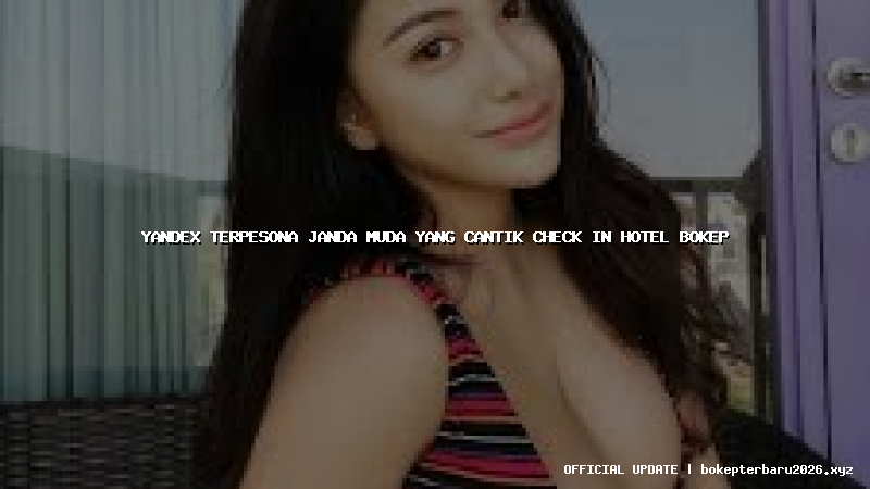 yandex terpesona janda muda yang cantik check in hotel bokep