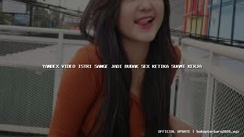 yandex video istri sange jadi budak sex ketika suami kerja yandex video istri sange jadi budak sex ketika suami kerja